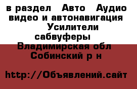  в раздел : Авто » Аудио, видео и автонавигация »  » Усилители,сабвуферы . Владимирская обл.,Собинский р-н